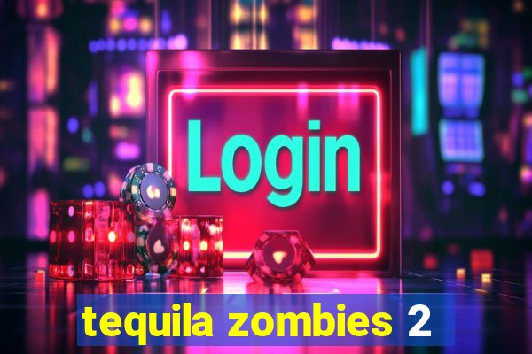 tequila zombies 2